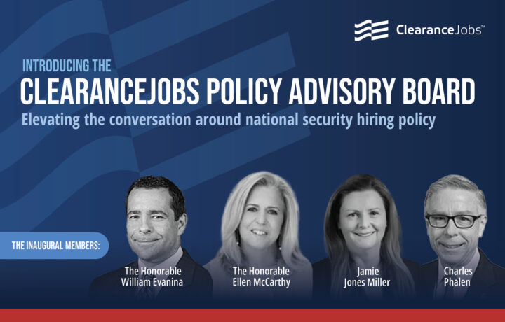 A graphic introducing the ClearanceJobs Policy Advisory Board with the tagline: "Elevating the conversation around national security hiring policy." The ClearanceJobs logo appears in the top right corner. Below the title, four inaugural board members are featured in black-and-white portraits: The Honorable William Evanina, The Honorable Ellen McCarthy, Jamie Jones Miller, and Charles Phalen. A blue callout box highlights "The Inaugural Members." The background features a dark blue gradient with geometric design elements.